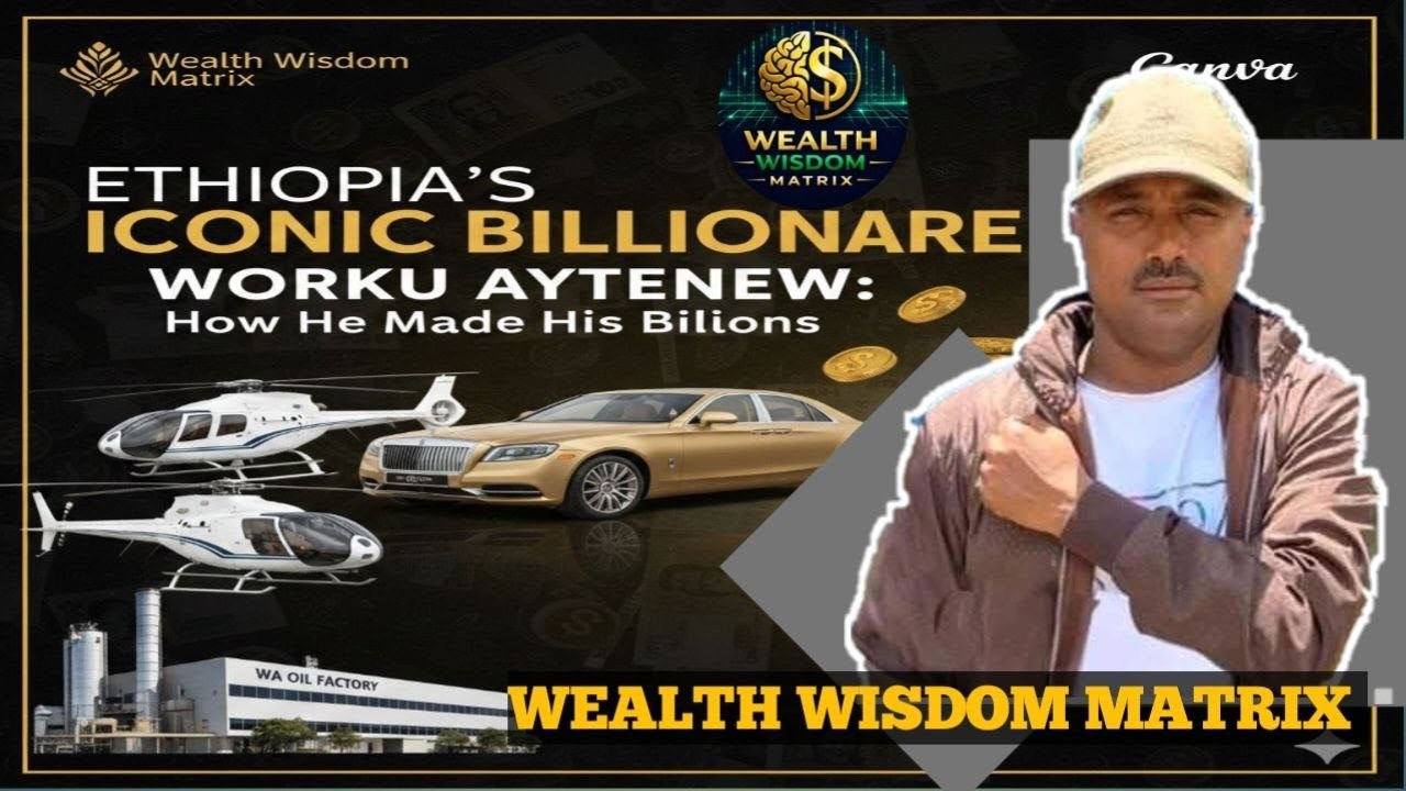 The Rise of Worku Aytenew:Ethiopia's Iconic Billionaire
