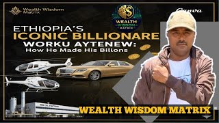 The Rise of Worku Aytenew:Ethiopia's Iconic Billionaire