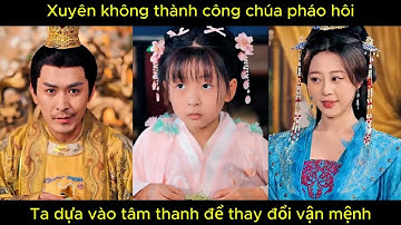 Xuyên không thành công chúa pháo hôi, ta dựa vào tâm thanh để thay đổi vận mệnh cả nhà.
