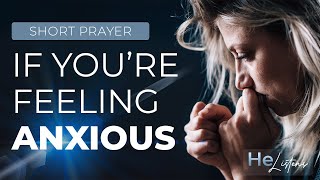 A Short prayer if you're feeling Anxious | He Listens