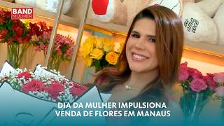 Dia Da Mulher Impulsiona Venda De Flores Em Manaus