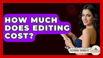 How Much Does Editing Cost? - Fictional Journeys