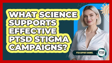 What Science Supports Effective PTSD Stigma Campaigns? - PTSD Support Channel
