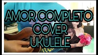 Video thumbnail of "Amor Completo cover ukulele"