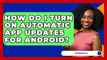 How Do I Turn On Automatic App Updates For Android? - Be App Savvy