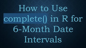 How to Use complete() in R for 6-Month Date Intervals