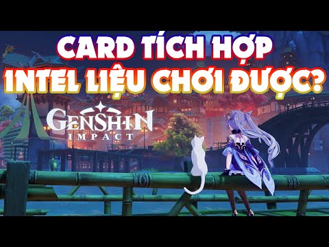 Hướng Dẫn Chơi Genshin Impact Trên Máy Sử Dụng Card Tích Hợp Intel