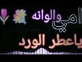 اجمل اغنيه تهديه الومك امي ياعطر الورد والوانه جديد2019