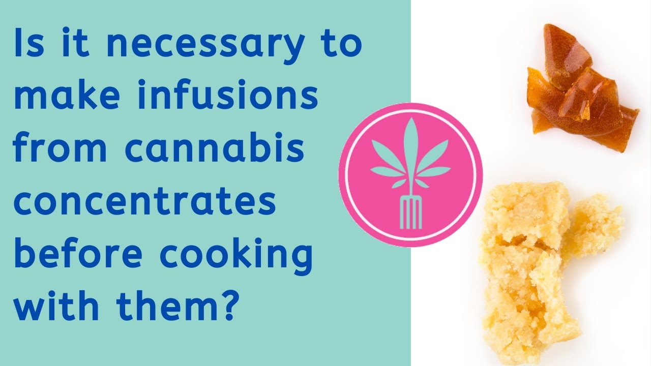 Is It Necessary to Make Infusions from Cannabis Concentrates Before Cooking with Them?