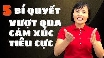 5 Bí Quyết Vượt Qua Cảm Xúc Tiêu Cực Giúp Bạn Thay Đổi Cuộc Sống