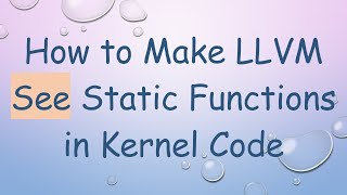 How to Make LLVM See Static Functions in Kernel Code