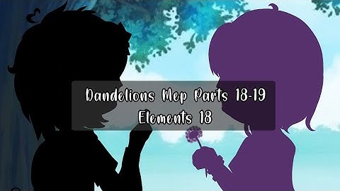 Dandelions | Mep Parts 18-19 | #ryaradandelionsmep | Elements 18