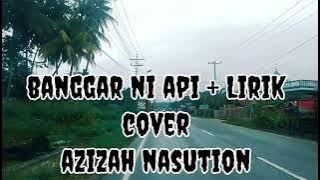 TAPSEL- BANGGAR NI API   LIRIK COVER AZIZAH NASUTION @ LUBIS LIRIK