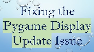Fixing the Pygame Display Update Issue