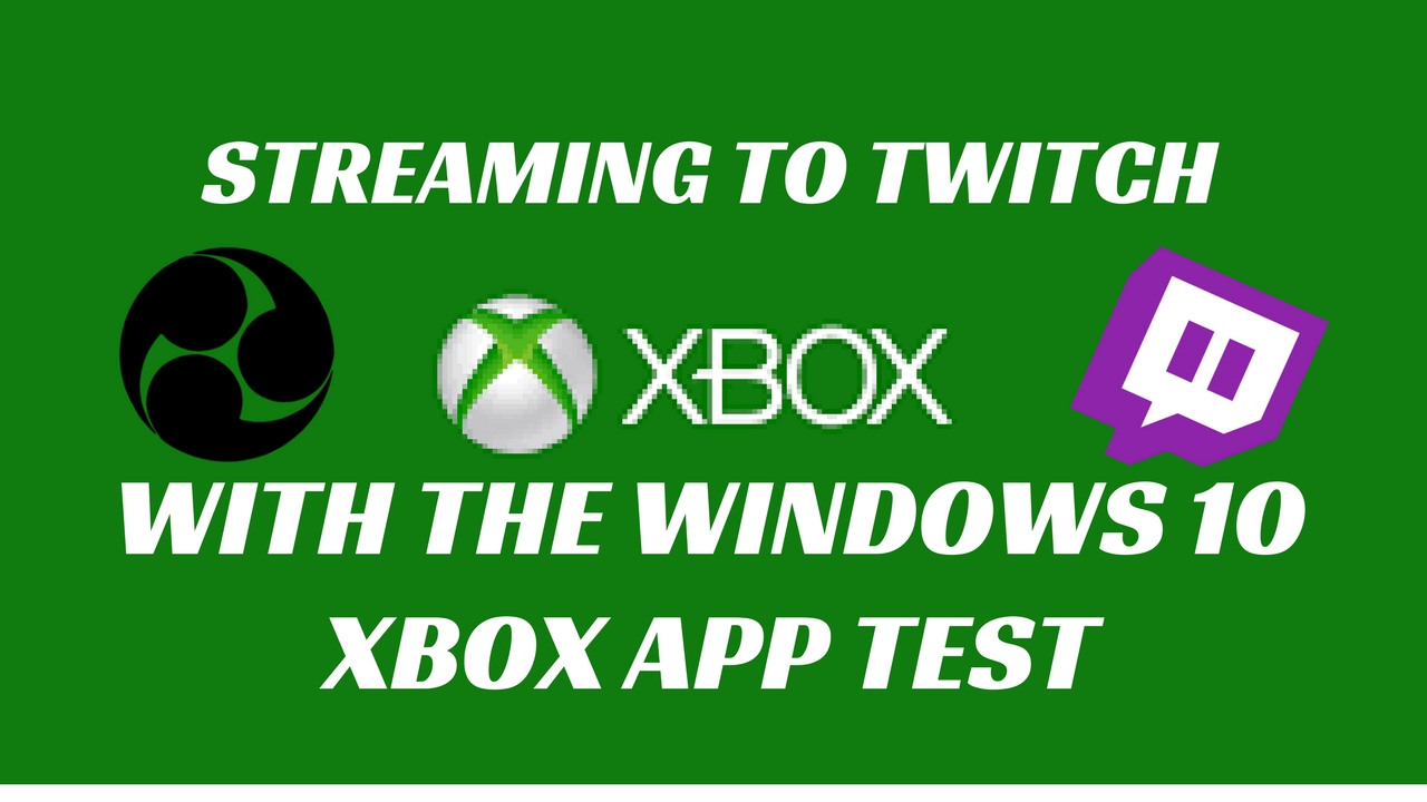 Streaming To Twitch Using The Windows 10 Xbox App Test Youtube