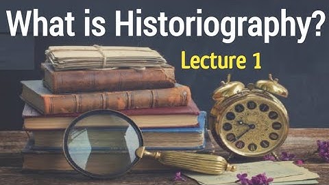 What is Historiography? - Generalisation, Roles, objectives & levels | Lecture 1