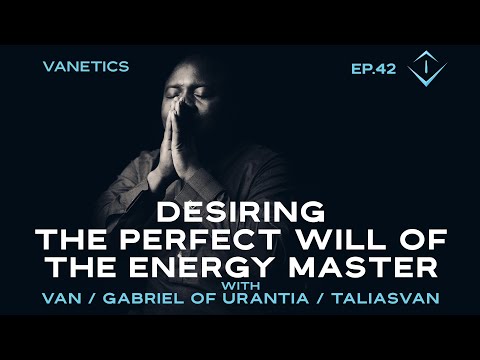 42: Desiring The Perfect Will of The Energy Master by Gabriel of Urantia