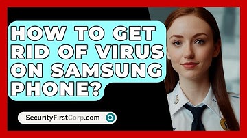 How To Get Rid Of Virus On Samsung Phone? - SecurityFirstCorp.com