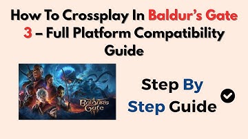 How To Crossplay In Baldur’s Gate 3 – Full Platform Compatibility Guide