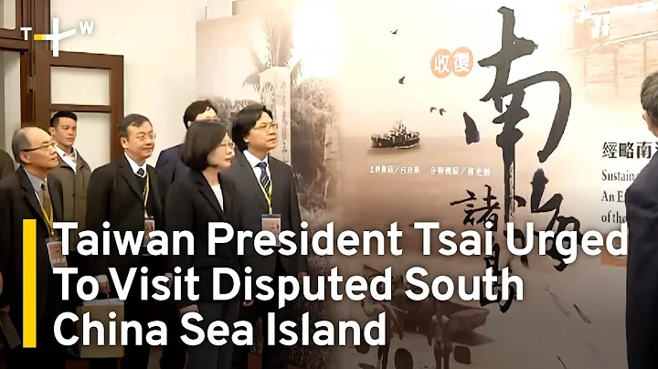 Taiwan President Tsai Ing-wen Urged To Visit Disputed South China Sea Island | TaiwanPlus News - DayDayNews