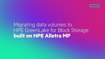 Migrating Data Volumes to HPE GreenLake for Block Storage built on HPE Alletra MP