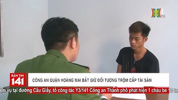 Công an quận Hoàng Mai bắt giữ đối tượng trộm cắp tài sản | Nhật ký 141