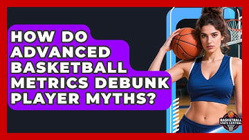 How Do Advanced Basketball Metrics Debunk Player Myths? - Basketball Stats Central