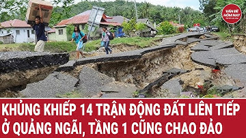 Khủng khiếp 14 trận động đất 2 ngày liên tiếp ở Quảng Ngãi, tầng 1 cũng chao đảo