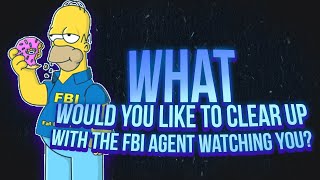 What would you like to clear up with the FBI Agent watching you? ( r/AskReddit)