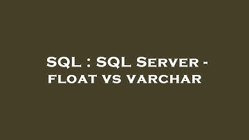 SQL : SQL Server - float vs varchar