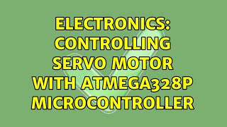 Electronics: Controlling Servo motor with ATmega328p microcontroller