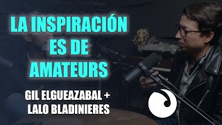 La INSPIRACIÓN es para AMATEURS... (con Lalo Bladinieres y Gil Elgeazabal)