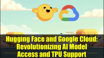 Hugging Face and Google Cloud: Revolutionizing AI Model Access and TPU Support