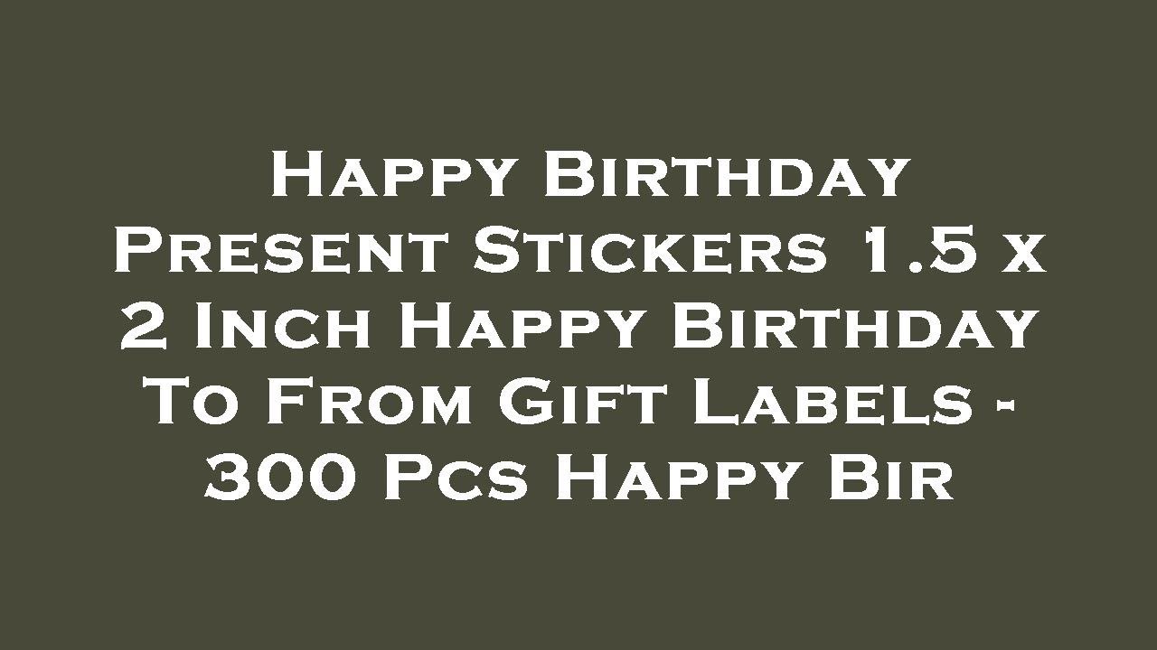 Happy Birthday Present Stickers 1.5 x 2 Inch Happy Birthday To From
