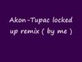 Akon and tupac - locked up - remixed by me