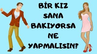 Bir Kız Sana Bakıyorsa Ne Yapmalısın?