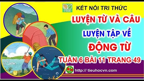 Tiếng Việt 4 Bài 11 Luyện từ và câu: Luyện tập về Động từ | Kết nối tri thức Tuần 6 trang 49