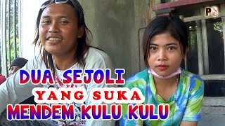 DUA SEJOLI YANG SUKA MENDEM KULU KULU BANYUMASAN