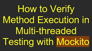 How to Verify Method Execution in Multi-threaded Testing with Mockito
