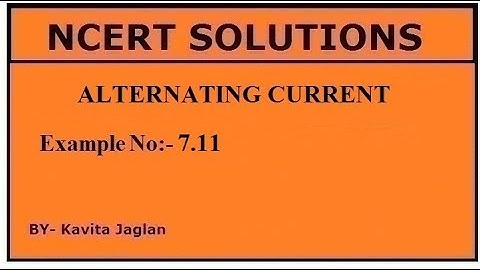NCERT SOLUTIONS, CHAPTER-7, EXAMPLE No.-7.11, ALTERNATING CURRENT,  CLASS 12, PHYSICS