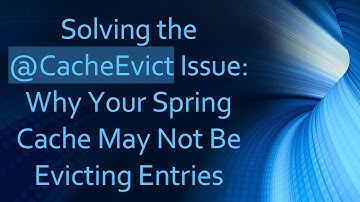 Solving the @ CacheEvict Issue: Why Your Spring Cache May Not Be Evicting Entries