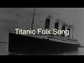 Titanic Folk Song.