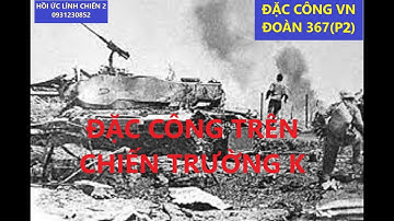 ĐẶC CÔNG VN 367(p2) CÁC TRẬN ĐÁNH CỦA ĐẶC CÔNG TRÊN CHIẾN TRƯỜNG K / hồiức
