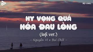 Hy Vọng Quá Hóa Đau Lòng (Lofi Ver) - Nguyễn Vĩ x Bụi Chill | Dốc Chén Say Men Tình Hot Tiktok