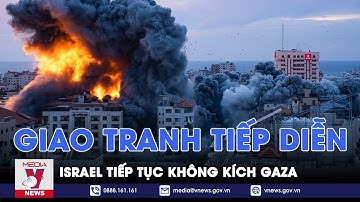 Giao tranh tiếp diễn - Israel tiếp tục không kích Gaza - VNews
