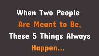 When Two People Are Meant to Be, These 5 Things Always Happen... | Psychology Fast