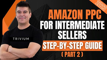 Step By Step Guide: Amazon PPC for Intermediate Sellers - Part 2