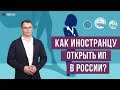 Как иностранцу открыть ИП в России?