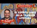 El espritu santo en la tradicin luterana entrevista al dr leopoldo snchez