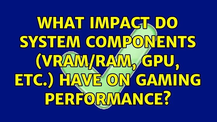 What impact do system components (VRAM/RAM, GPU, etc.) have on gaming performance?